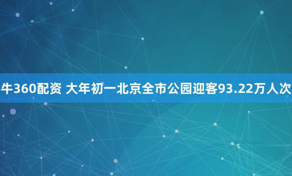 牛360配资 大年初一北京全市公园迎客93.22万人次